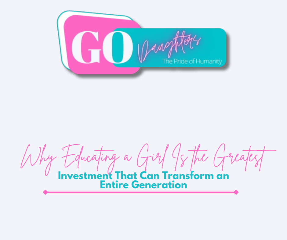 Why Educating a Girl Is the Greatest Investment That Can Transform an Entire Generation