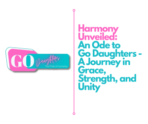 Harmony Unveiled An Ode to Go Daughters - A Journey in Grace, Strength, and Unity