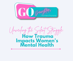 Unveiling the Silent Struggle: How Trauma Impacts Women's Mental Health