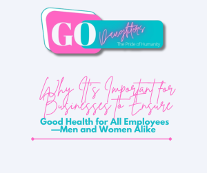 Why It’s Important for Businesses to Ensure Good Health for All Employees—Men and Women Alike