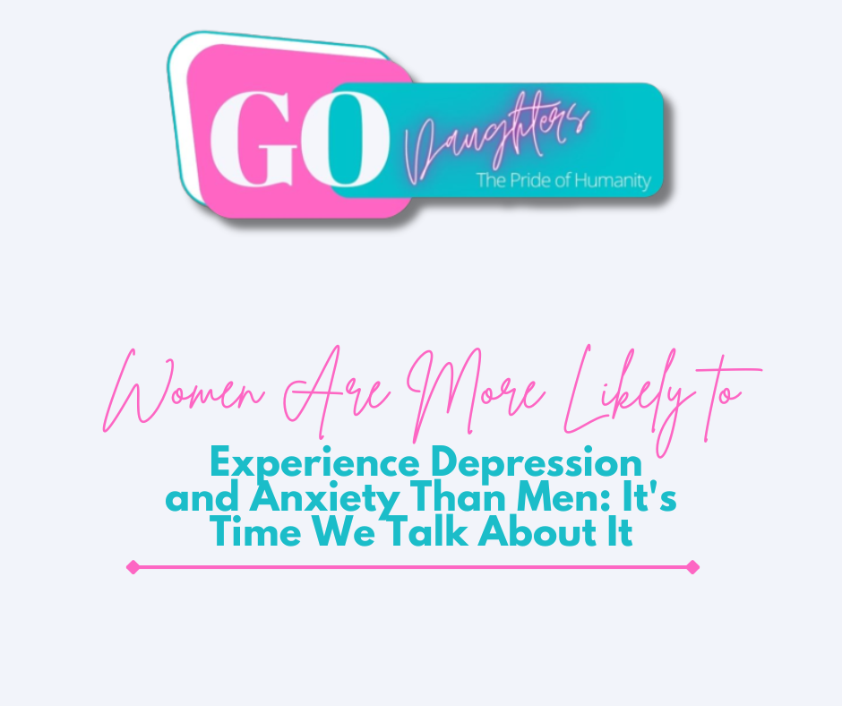 Women Are More Likely to Experience Depression and Anxiety Than Men: It's Time We Talk About It