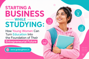 Starting a Business While Studying How Young Women Can Turn Education Into the Foundation of Their Entrepreneurial Future
